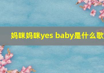 妈咪妈咪yes baby是什么歌